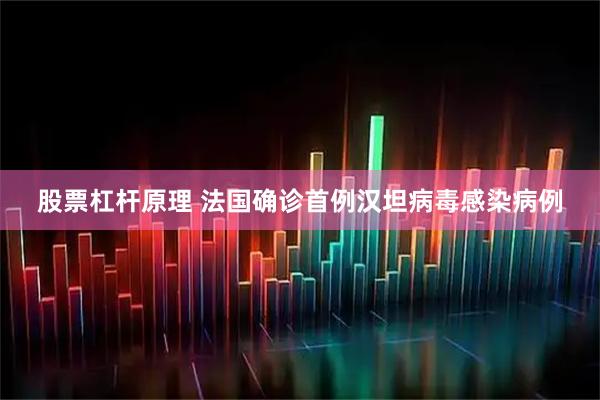 股票杠杆原理 法国确诊首例汉坦病毒感染病例